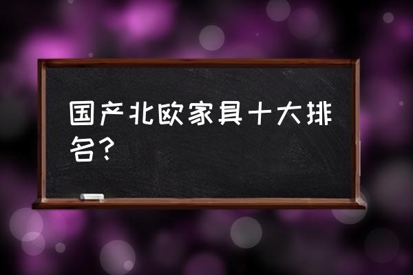 国内北欧家具品牌 国产北欧家具十大排名？