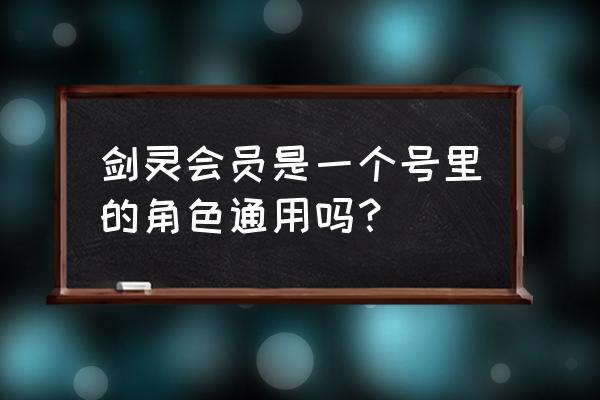 剑灵会员详细 剑灵会员是一个号里的角色通用吗？