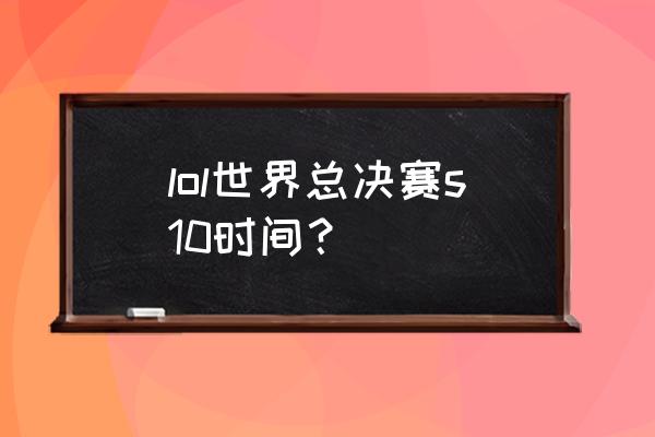 lol世界总决赛2020 lol世界总决赛s10时间？