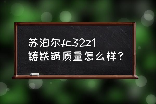 苏泊尔铸铁电炒锅 苏泊尔fc32z1铸铁锅质量怎么样？