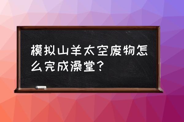 山羊模拟太空 模拟山羊太空废物怎么完成澡堂？