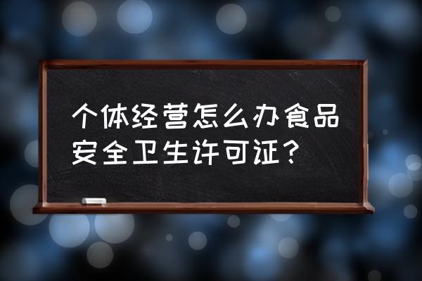 个体食品卫生许可证 个体经营怎么办食品安全卫生许可证？