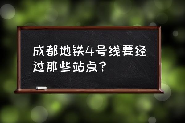 成都地铁4号线沿线 成都地铁4号线要经过那些站点？