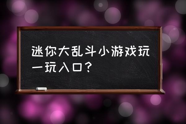 迷你大乱斗 迷你大乱斗小游戏玩一玩入口？