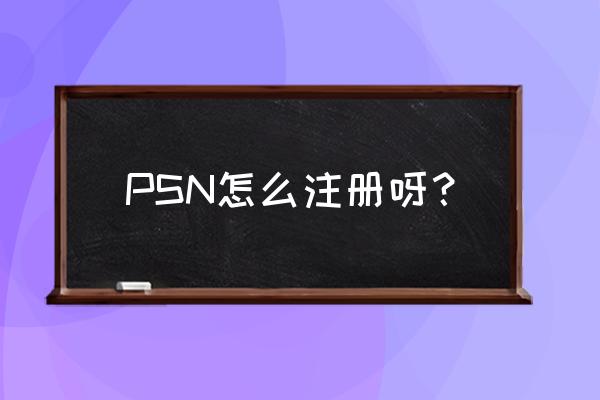 psn注册地址 PSN怎么注册呀？