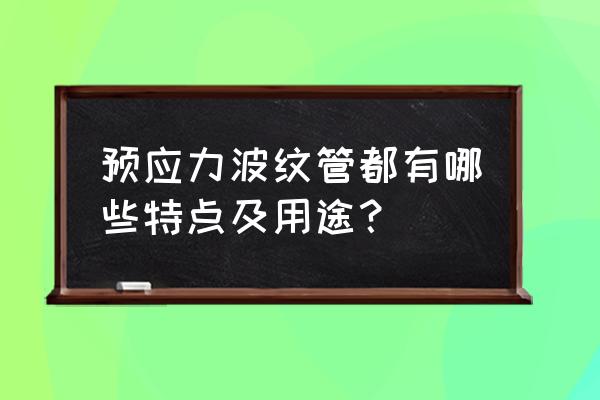 什么叫预应力波纹管 预应力波纹管都有哪些特点及用途？