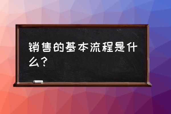 销售产品的过程 销售的基本流程是什么？