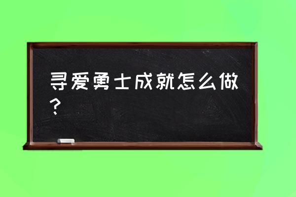 寻爱之旅怎么玩 寻爱勇士成就怎么做？