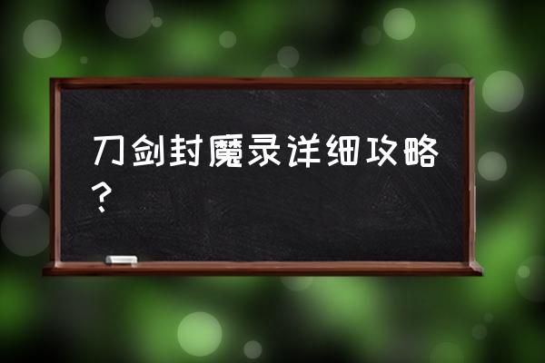 刀剑封魔录完美攻略 刀剑封魔录详细攻略？