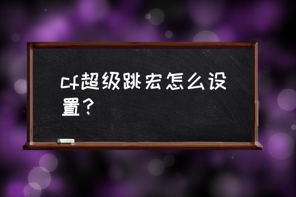 超级宏命令 cf超级跳宏怎么设置？