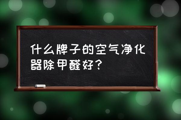 有效的除甲醛空气净化器 什么牌子的空气净化器除甲醛好？