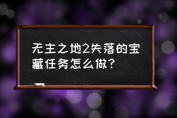 无主之地2任务失落的宝藏 无主之地2失落的宝藏任务怎么做？