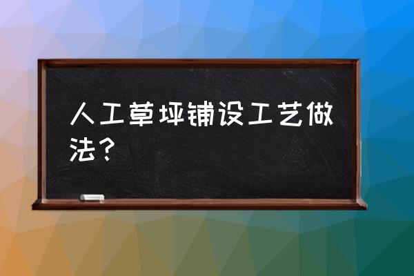 人工草坪的做法 人工草坪铺设工艺做法？