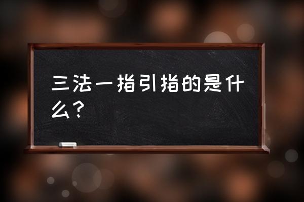 三个办法一个指引意义 三法一指引指的是什么？