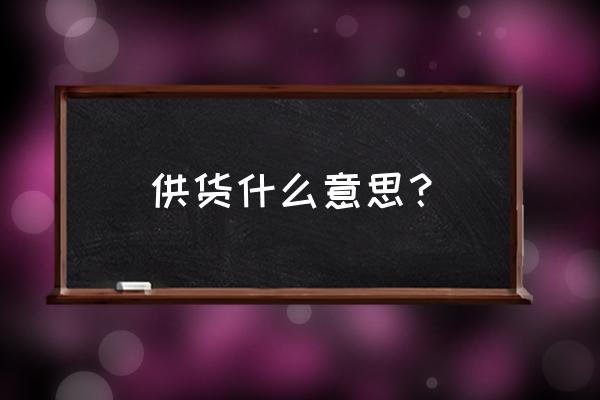 什么叫供货方式 供货什么意思？