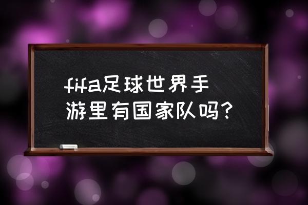 fifa足球世界手游 fifa足球世界手游里有国家队吗？