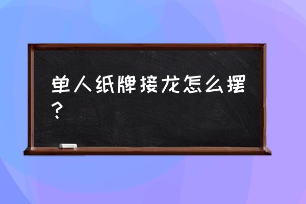 单机纸牌接龙 单人纸牌接龙怎么摆？