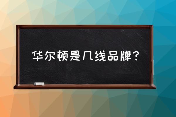 华尔顿燃气灶排名第几 华尔顿是几线品牌？