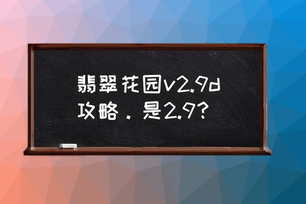 潍坊翡翠花园 翡翠花园v2.9d攻略。是2.9？