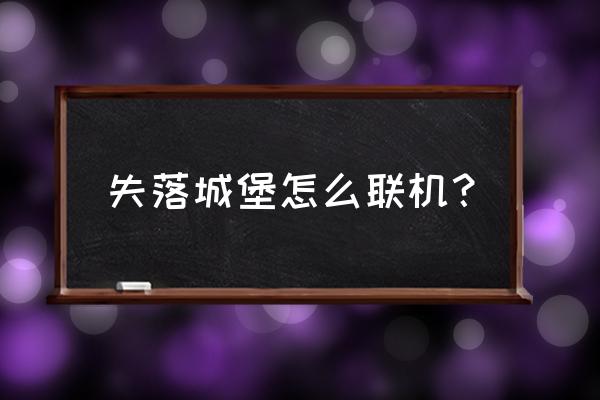 失落的城堡联机 失落城堡怎么联机？