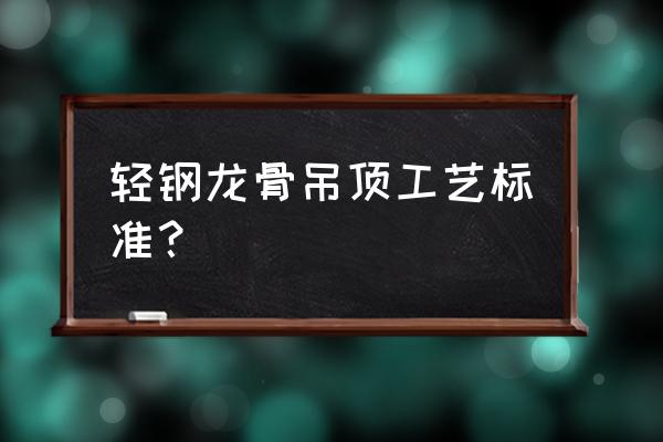 轻钢龙骨吊顶 轻钢龙骨吊顶工艺标准？