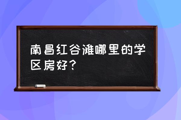 丰和新城属于哪个区 南昌红谷滩哪里的学区房好？