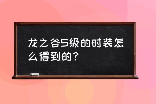 龙之谷时装一览 龙之谷S级的时装怎么得到的？