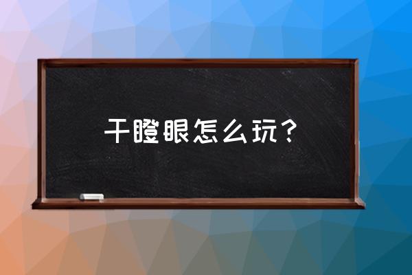 干瞪眼的正确玩法 干瞪眼怎么玩？