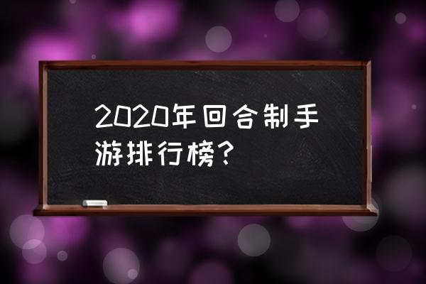 2020新出回合版游戏 2020年回合制手游排行榜？