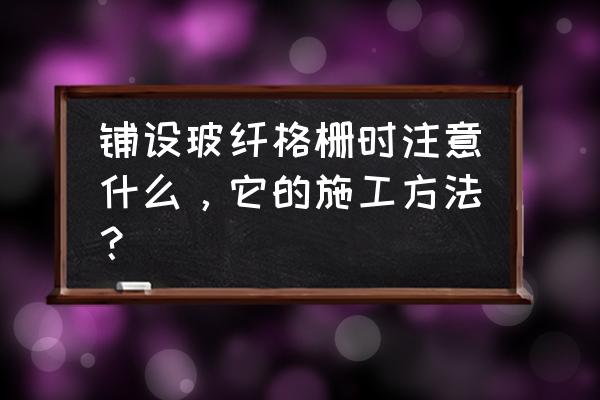 沥青路面玻纤格栅 铺设玻纤格栅时注意什么，它的施工方法？