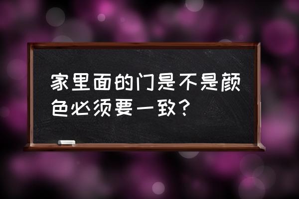 房门要和大门颜色一样吗 家里面的门是不是颜色必须要一致？