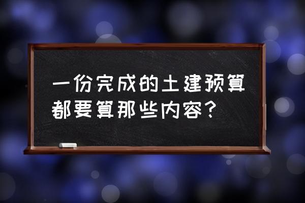 一般土建工程预算 一份完成的土建预算都要算那些内容？