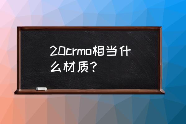 20crmo钢板 20crmo相当什么材质？