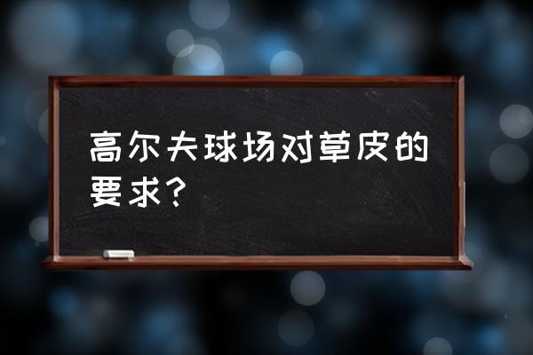 高尔夫球场草坪的组成特点 高尔夫球场对草皮的要求？