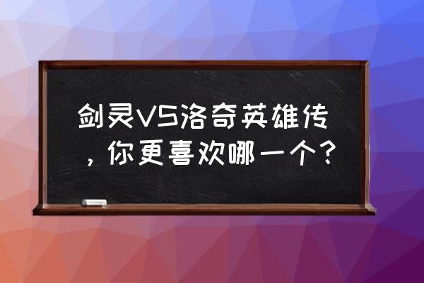 新玛奇英雄传mod 剑灵VS洛奇英雄传，你更喜欢哪一个？