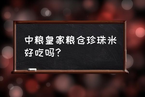 皇家粮仓品牌 中粮皇家粮仓珍珠米好吃吗？