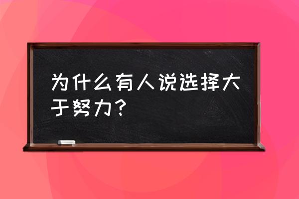 选择大于努力是什么意思 为什么有人说选择大于努力？