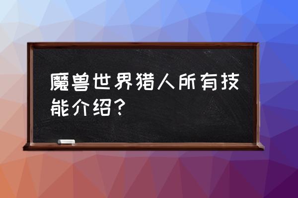 魔兽猎人技能大全 魔兽世界猎人所有技能介绍？