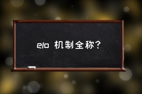 elo机制全称 elo 机制全称？