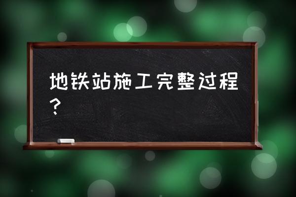 地铁贯通测量 地铁站施工完整过程？