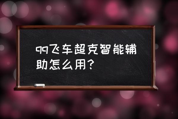 qq飞车挂2020 qq飞车超克智能辅助怎么用？