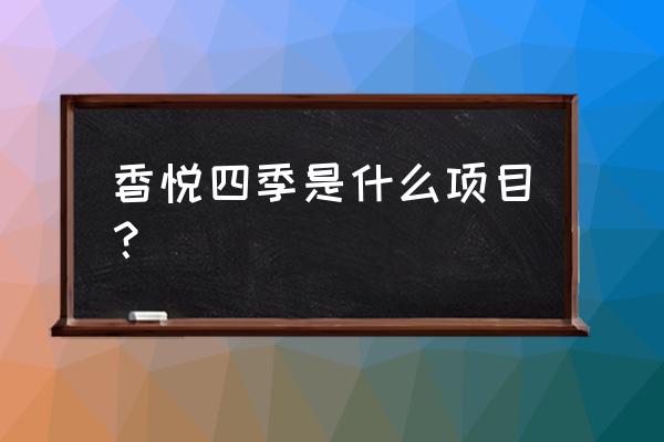 东营香悦四季 香悦四季是什么项目？