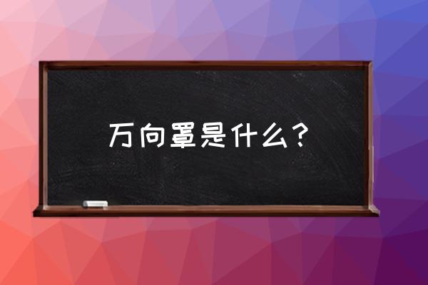 万向抽气罩开关 万向罩是什么？