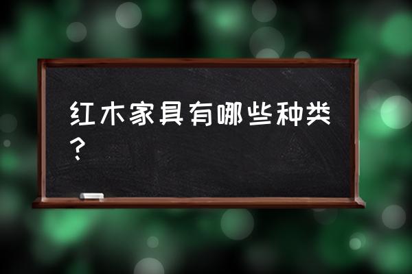 红木家具种类 红木家具有哪些种类？