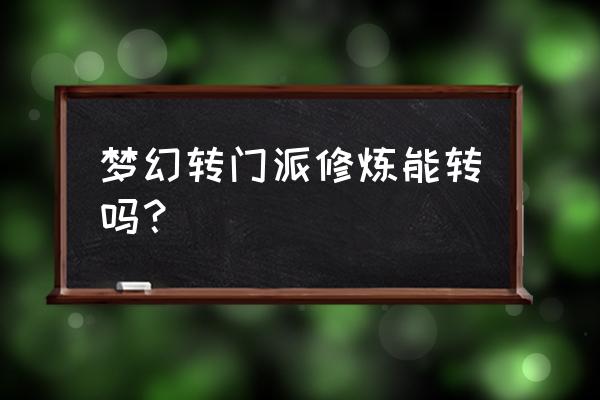 梦幻转门派修炼可以换吗 梦幻转门派修炼能转吗？