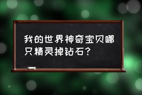 神奇宝贝钻石 我的世界神奇宝贝哪只精灵掉钻石？