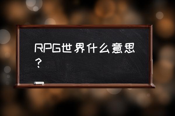 rpg是什么梗 RPG世界什么意思？