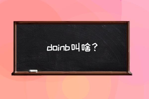 为什么叫doinb doinb叫啥？