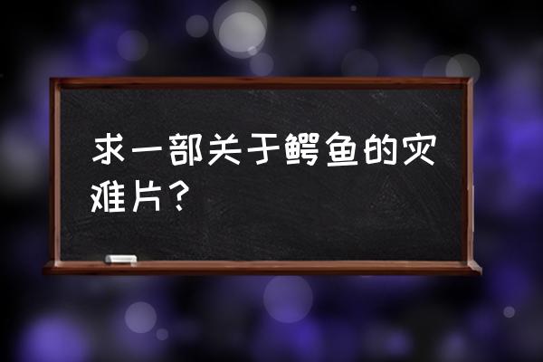 惊世巨鳄2 求一部关于鳄鱼的灾难片？