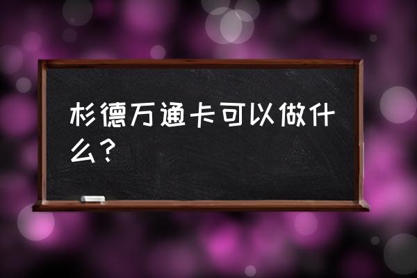 万通卡杉德卡使用范围 杉德万通卡可以做什么？